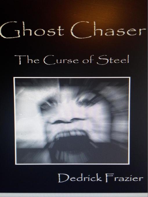 Title details for The Curse of Steel: Ghost Chaser, #1 by Dedrick Frazier - Available